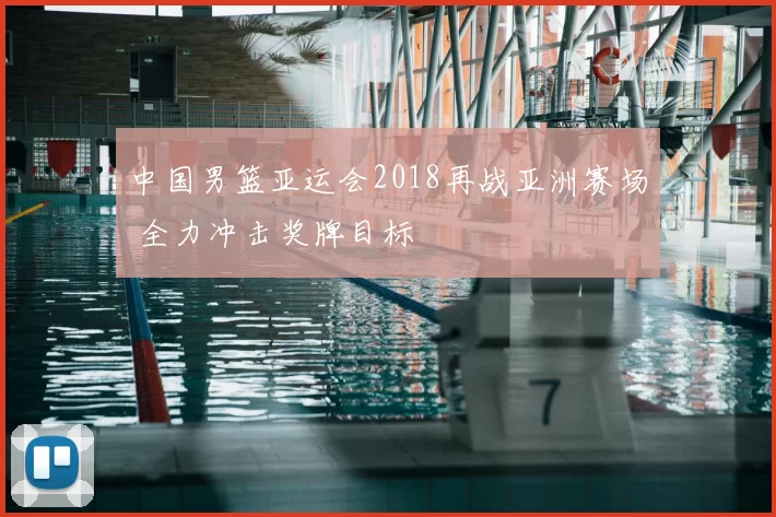 中国男篮亚运会2018再战亚洲赛场 全力冲击奖牌目标